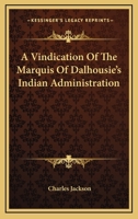 A Vindication Of The Marquis Of Dalhousie's Indian Administration 3337061559 Book Cover