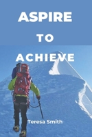Aspire to achieve: A journey to greater heights B0BYRG7DYN Book Cover