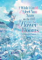 I Wish I Could Meet You Again on the Hill Where That Flower Blooms (Light Novel) Vol. 1 B0FCRTZX5C Book Cover