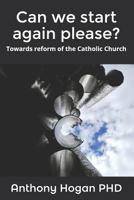 Can We Start Again Please?: Towards Reform of the Catholic Church 1720004927 Book Cover