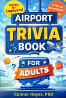 The Airport Trivia Book: Fun Facts, Quick Questions, and Fascinating Knowledge to Make Airport Waiting Time Fly By B0GSX11MK1 Book Cover