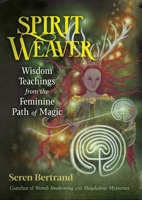 Spirit Weaver: Wisdom Teachings from the Feminine Path of Magic 1591434351 Book Cover