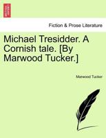 Michael Tresidder: a Cornish tale Volume 1 1241398534 Book Cover