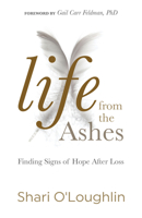 Life from the Ashes: Finding Signs of Hope After Loss 1683507312 Book Cover