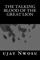 The Talking Blood of the Great Lion 1545220506 Book Cover