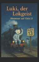 Luki, der Lokgeist – Abenteuer auf Gleis 13 (German Edition) B0F6TLTLT3 Book Cover