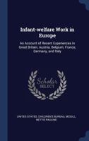 Infant-Welfare Work in Europe: An Account of Recent Experiences in Great Britain, Austria, Belgium, France, Germany, and Italy 1340269252 Book Cover