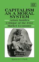 Capitalism As a Moral System: Adam Smith's Critique of the Free Market Economy 1852784423 Book Cover