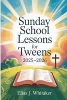 Sunday School Lessons for Tweens 2025-2026: 52 Engaging Devotionals to Help Kids Grow Spiritually, Build Character, and Walk with God Every Day B0FRY5PFXP Book Cover