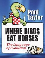 Where Birds Eat Horses: The Language of Evolution 1515024954 Book Cover