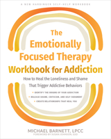 The Emotionally Focused Therapy Workbook for Addiction: How to Heal the Loneliness and Shame That Trigger Addictive Behaviors, Library Edition 1648482406 Book Cover