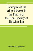 Catalogue of the Printed Books in the Library of the Hon. Society of Lincoln's Inn 9389265118 Book Cover