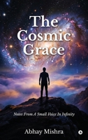 The Cosmic Grace: Notes From A Small Voice In Infinity B0GYSYRTWN Book Cover