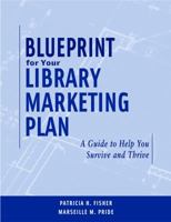 Blueprint for Your Library Marketing Plan: A Guide to Help You Survive And Thrive 0838909094 Book Cover