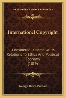 International Copyright: Considered In Some Of Its Relations To Ethics And Political Economy (1879) 1512255289 Book Cover