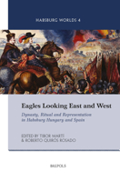 Eagles Looking East and West: Dynasty, Ritual and Representation in Habsburg Hungary and Spain 2503581331 Book Cover