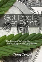 Get Real, Get Right..: The Future Of Cannabis Technology And Compliance. B09RNP86GW Book Cover