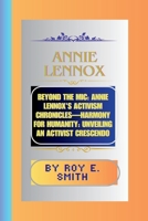 ANNIE LENNOX: Beyond the Mic: Annie Lennox's Activism Chronicles—Harmony for Humanity: Unveiling an Activist Crescendo B0CV5FDS3Q Book Cover