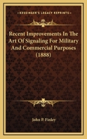 Recent Improvements In The Art Of Signaling: For Military And Commercial Purposes. The Finley Helio-telegraph And Its Modifications 1120687837 Book Cover