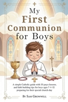 My First Communion For Boys: A Simple Catholic Guide With 50 Prayers, Bible Lessons, and Faith Building Tips for Boys Ages 7-12 Preparing for Their Special Church Day B0H1WBMK5R Book Cover