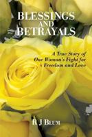 Blessings and Betrayals: A True Story of One Woman's Fight for Freedom and Love 1634986342 Book Cover