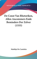 De Const Van Rhetoriken, Allen Ancommers Ende Beminders Der Zelver (1555) 1165920158 Book Cover