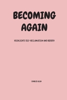 Becoming again: highlights self-reclamation and rebirth B0GSGRWW3W Book Cover