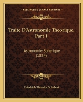 Traite D'Astronomie Theorique, Part 1: Astronomie Spherique (1834) 1165155508 Book Cover