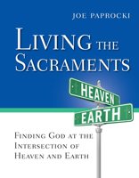 Living the Sacraments: Finding God at the Intersection of Heaven and Earth 0829446591 Book Cover