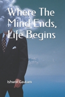 Where The Mind Ends, Life Begins B0F283LDM6 Book Cover