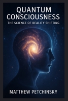 Quantum Consciousness: The Science of Reality Shifting (Apophis Nexus) B0DYBP3H9C Book Cover