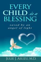 Every Child Is a Blessing: Saved by an Angel of Light 1535337842 Book Cover
