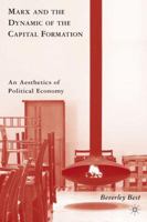 Marx and the Dynamic of the Capital Formation: An Aesthetics of Political Economy 0230102395 Book Cover