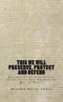 This We Will Preserve, Protect and Defend: Declaration of Independence, Constitution with Amendments, and the Bill Of Rights: Wounded Warrior Edition 1493747541 Book Cover