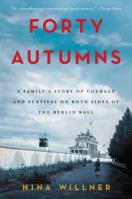 Forty Autumns: A Family's Story of Courage and Survival on Both Sides of the Berlin Wall 0062410326 Book Cover