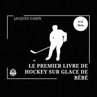Le premier livre de hockey sur glace de Bébé: Livre en noir et blanc à fort contraste pour bébés de 0 à 12 mois (Baby's First Sport) (French Edition) 1923246135 Book Cover