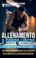 Allenamento a Corpo Libero: La Guida Definitiva al Calisthenics: 365 Giorni di Programmazione per lo Sviluppo della Massa e della Definizione Muscolare 180164988X Book Cover