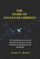 THE STORY OF SAVANNAH CHRISLEY: The Inspiring Journey of Family, Forgiveness and Finding Hope Beyond the Spotlight B0F9X3LYYW Book Cover