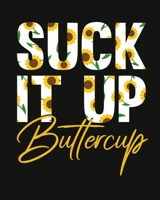 Suck It Up Buttercup: Back to School Sunflower Sarcastic Notebook For Girls and Women 1088744133 Book Cover
