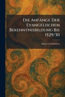 Die Anfänge Der Evangelischen Bekenntnisbildung Bis 1529/30 (German Edition) 1025599667 Book Cover