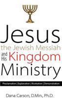 Jesus the Jewish Messiah and His Kingdom Ministry 1940264766 Book Cover
