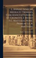 L. Annaei Senecae Medea Et Troades, Cum Annotationibus I.F. Gronovii, E Museo F.C. Matthiae Nunc Primum Ed. A. Matthiae (Italian Edition) 1019626526 Book Cover