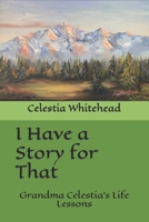 I Have a Story For That: Grandma Celestia's Life Lessons B0CNZVWQLN Book Cover