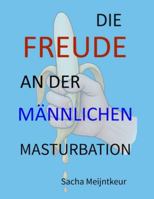 Die Freude an der männlichen Masturbation: Mit lustigen und unterhaltsamen Mitmach-Aktivitäten B0G3B56KX6 Book Cover