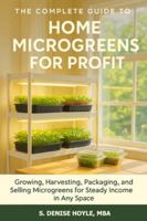 The Complete Guide to Home Microgreens for Profit: Growing, Harvesting, Packaging, and Selling Microgreens for Steady Income in Any Space B0G5846J3V Book Cover