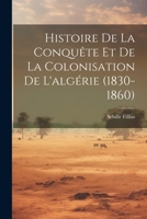 Histoire De La Conquête Et De La Colonisation De L'algérie (1830-1860) (French Edition) 1022498509 Book Cover