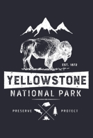 Yellowstone National Park EST 1872 Preserve Protect: Yellowstone National Park and Preserve Lined Notebook, Journal, Organizer, Diary, Composition Notebook, Gifts for National Park Travelers 167104018X Book Cover