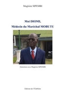 Moi Diomi, Médecin du Maréchal Mobutu: Entretiens avec Magloire MPEMBI (French Edition) 2982146533 Book Cover