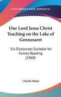 Our Lord Jesus Christ Teaching On The Lake Of Gennesaret: Six Discourses Suitable For Family Reading 110423890X Book Cover