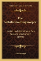 Die Selbstverwaltungskorper: Kreise Und Gemeinden, Des Kantons Graubunden (1902) 1161126589 Book Cover